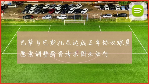 巴萨与巴斯托尼达成五年协议球员愿意调整薪资请求国米放行